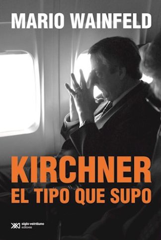 KIRCHNER: EL TIPO QUE SUPO