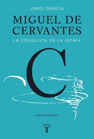 MIGUEL DE CERVANTES. LA CONQUISTA DE LA IRONIA