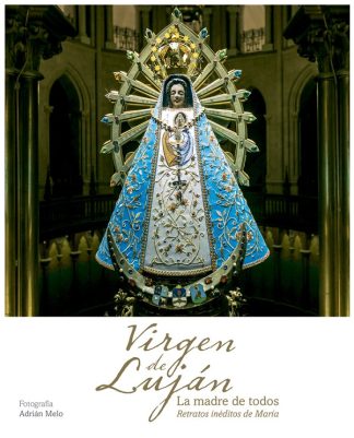 VIRGEN DE LUJAN: LA MADRE DE TODOS