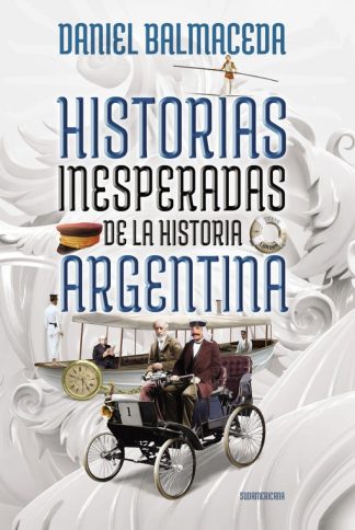 HISTORIAS INESPERADAS DE LA HISTORIA ARGENTINA