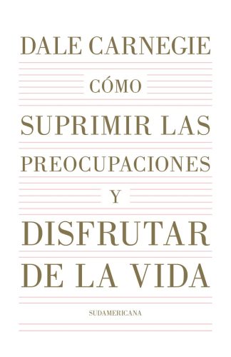 COMO SUPRIMIR LAS PREOCUPACIONES Y DISFRUTAR DE LA VIDA