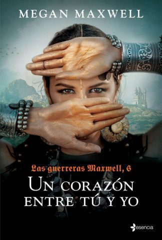 LAS GUERRERAS MAXWELL  6. UN CORAZON ENTRE TU Y YO