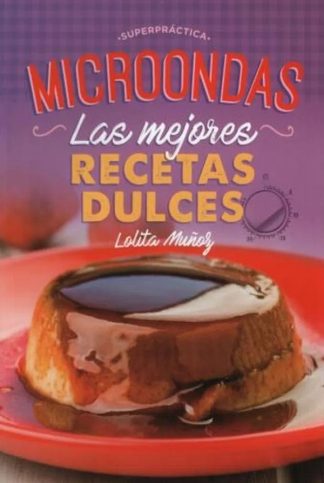 MICROONDAS. LAS MEJORES RECETAS DULCES