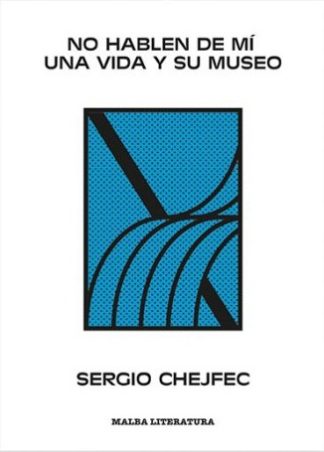 NO HABLEN DE MI. UNA VIDA Y SU MUSEO