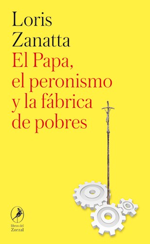 EL PAPA  EL PERONISMO Y LA FABRICA DE POBRES