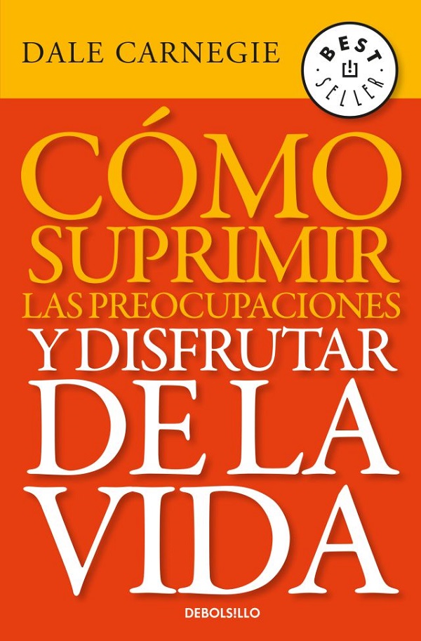 COMO SUPRIMIR LAS PREOCUPACIONES Y DISFRUTAR DE LA VIDA