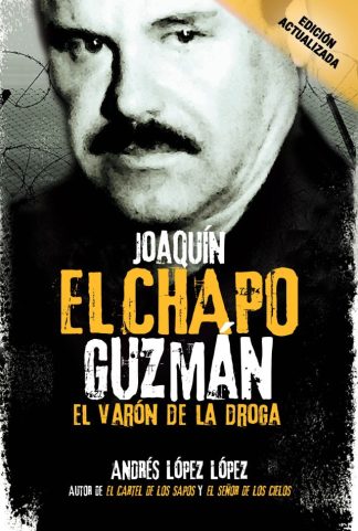 JOAQUIN EL CHAPO GUZMAN. EL VARON DE LA DROGA