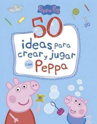 50 IDEAS PARA CREAR Y JUGAR CON PEPPA
